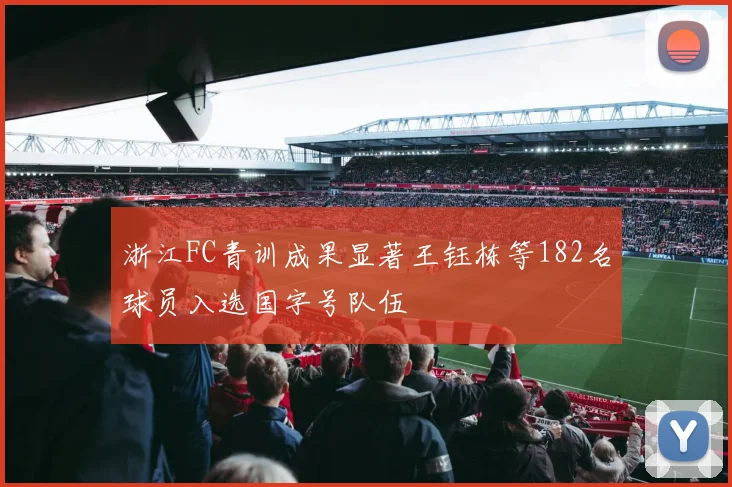 浙江FC青训成果显著王钰栋等182名球员入选国字号队伍