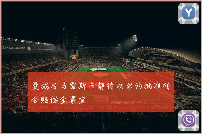 曼城与马雷斯卡静待切尔西批准转会赔偿金事宜